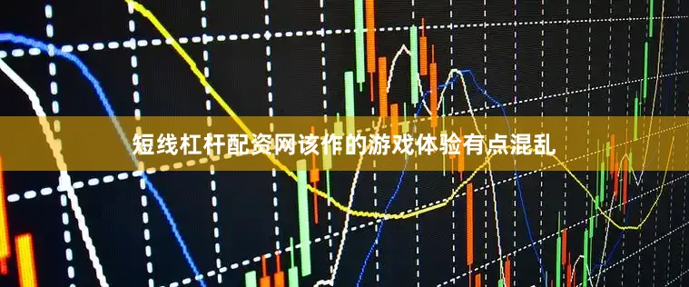 短线杠杆配资网该作的游戏体验有点混乱