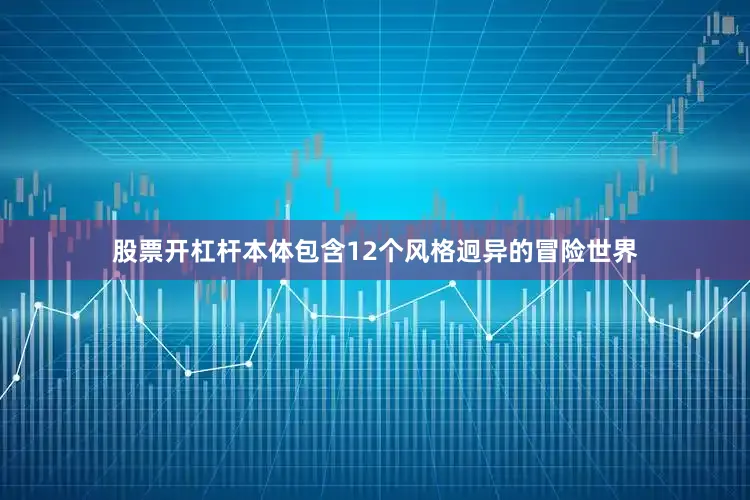 股票开杠杆本体包含12个风格迥异的冒险世界