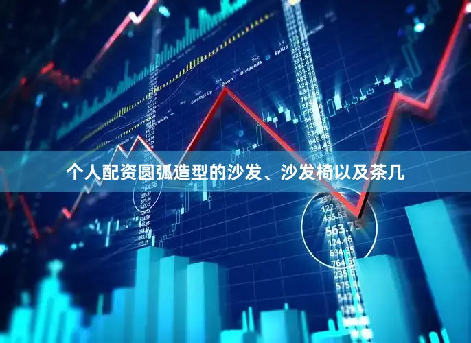 个人配资圆弧造型的沙发、沙发椅以及茶几