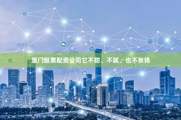 厦门股票配资公司它不甜、不腻、也不张扬