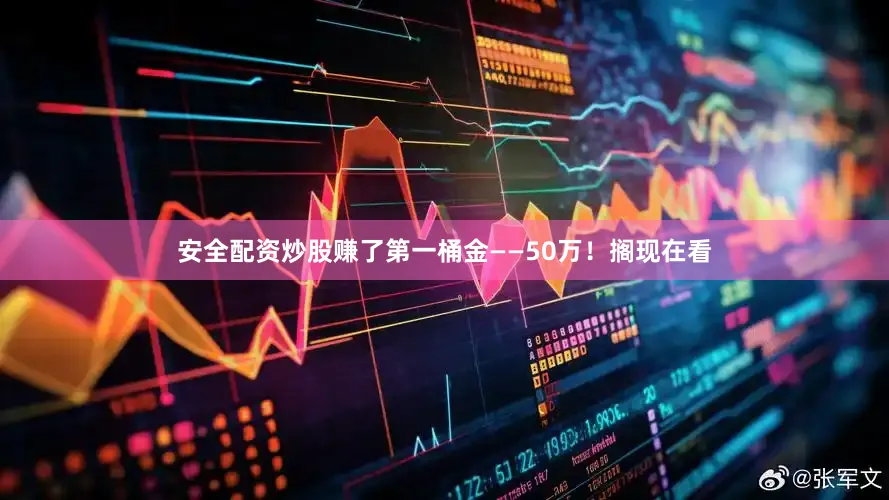 安全配资炒股赚了第一桶金——50万！搁现在看
